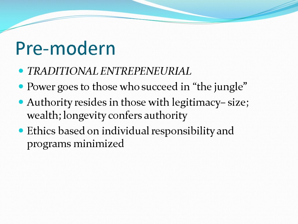 Pre-modern TRADITIONAL ENTREPENEURIAL Power goes to those who succeed in “the jungle” Authority resides
